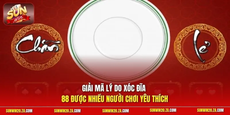 Giải mã lý do Xóc Đĩa 88 được nhiều người chơi yêu thích
